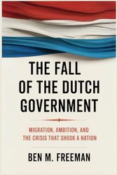 The Fall of the Dutch Government: Migration, Ambition, and the Crisis that Shook a Nation