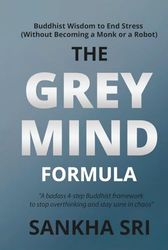 The Grey Mind Formula: Buddhist Wisdom to End Stress (Without Becoming a Monk or a Robot)