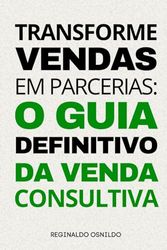 Transforme vendas em parcerias: o guia definitivo da venda consultiva