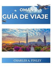 OMÁN GUÍA DE VIAJE 2025: Un manual completo para el viajero sobre las maravillas naturales y el rico patrimonio de Omán