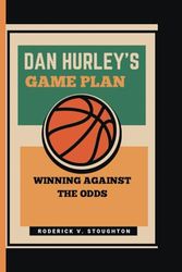 DAN HURLEY’S GAME PLAN: Winning Against The Odds