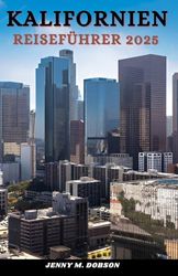 KALIFORNIEN REISEFÜHRER 2025: Der Golden State freigeschaltet, Intelligenter planen, besser reisen –„Verborgene Schätze, sehenswerte Orte und Insider-Geheimnisse