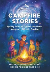 Campfire Stories Spooky Tales of Ghosts, Monsters, Cursed, Vampires, Zombies: Each Story Includes a Heartwarming Lesson of Friendship, Courage, and Kindness for Kids Ages 6–12