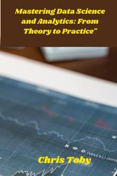 Mastering Data Science and Analytics: From Theory to Practice"