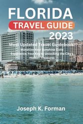 Florida TRAVEL GUIDE 2023: Most Updated Travel Guidebook: Monetize Your Sunshine State Experience,Your Key to Unlocking the City's Hidden Treasures