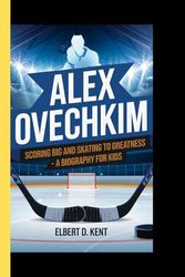Alex Ovechkim: Scoring big and skating to greatness -A biography for kids