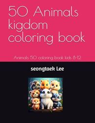 50 Animals kigdom coloring book: Animals 50 coloring book kids 8-12