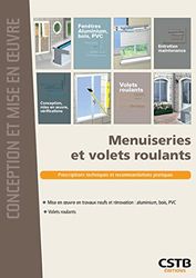 Menuiseries et volets roulants: Prescriptions techniques et recommandations pratiques. Mise en oeuvre en travaux neufs et rénovation : aluminium, bois, PVC. Volets roulants