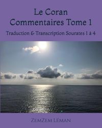 Le Coran Commentaires Tome 1: Traduction & Transcription Sourates 1 à 4