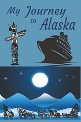 My Journey to Alaska: Notebook With 109 Lined Pages to Record All Your Feelings and Experiences on Your Adventure
