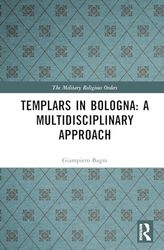 Templars in Bologna: A Multidisciplinary Approach (The Military Religious Orders)