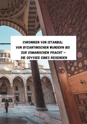 Chroniken von Istanbul: von byzantinischen Wundern bis zur osmanischen Pracht – Die Odyssee eines Reisenden