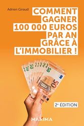 Comment gagner 100 000 euros par an grâce à l'immobilier ! - 2e éd.