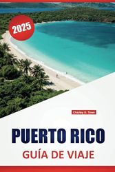 PUERTO RICO GUÍA DE VIAJE 2025: Principales atracciones, playas, aventuras al aire libre, cosas que hacer, experiencias culturales y consejos de expertos para una escapada al Caribe