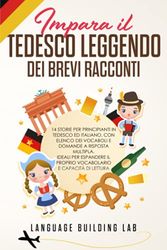 Impara il Tedesco Leggendo dei Brevi Racconti: 14 Storie per Principianti in Tedesco ed Italiano, con Elenco dei Vocaboli e Domande a Risposta Multipla. Ideali per Espandere il Proprio vocabolario