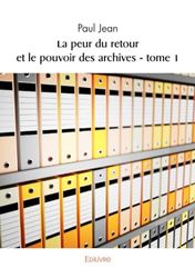 La peur du retour et le pouvoir des archives: Tome 1