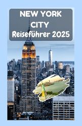 NEW YORK CITY REISEFÜHRER 2025: Ein umfassender Leitfaden zur Erkundung der fünf Bezirke, der Kultur, der Sehenswürdigkeiten und des Alltagslebens in der Stadt, die niemals schläft