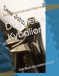 Das neue Kybalion: Das Buch des Lebens 3:1:3