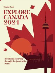 Explore Canada 2024: The ultimate journey through the great white North