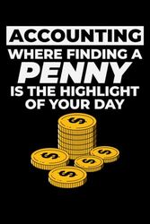 Accounting - Where Finding a Penny is the Highlight of Your Day: Accounting Blank Lined Journal Notebook Diary