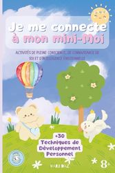Je me connecte à mon mini-Moi: Pleine conscience, connaissance de soi et intelligence émotionnelle. Plus de 30 activités de développement personnel pour enfants. (French Edition)