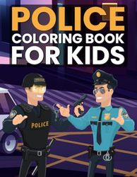 Police Coloring Book For Kids: Police Cars, Lops, Dogs, Helicopters and Boats, Us Police Officers, Cops and Much more.