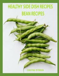 HEALTHY SIDE DISH RECIPES, BEAN RECIPES: 95 BEAN RECIPES, 22 TYPES OF BEANS, BEAN INFORMATION, HEALTH INFORMATION, SIDE DISH FOR MEALS