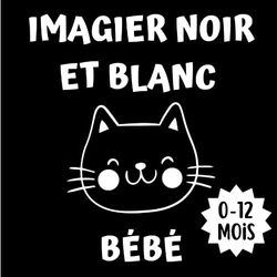 Imagier Noir et Blanc Bébé: Livre de Contraste Animaux pour les Bébés de 0 à 12 mois - Montessori - Améliore la mémoire