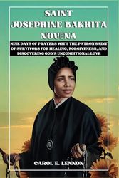 Saint Josephine Bakhita Novena: Nine Days of Prayer with The Patron Saint of Survivors for Healing, Forgiveness, and Discovering God's Unconditional Love