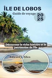 Île de Lobos Guide de voyage 2025: Découvrez la riche histoire et le patrimoine de l'île