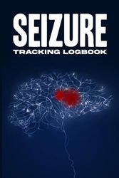 Seizure Tracking Logbook: Epilepsy and Seizure Log Tracker Journal Book, Seizure Information And Details Record Book For Children And Adults