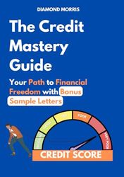 The Credit Mastery Guide: Your Path to Financial Freedom: With Bonus Sample Letters, An ideal gift for young adults to jumpstart their financial future
