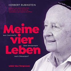 Herbert Rubinstein - Meine vier Leben: von Czernowitz über Amsterdam nach Düsseldorf