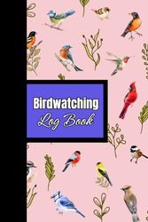 Birdwatching Log Book: A Birding Field Journal for Birders and Bird Watchers to Record the Details of Bird Sightings