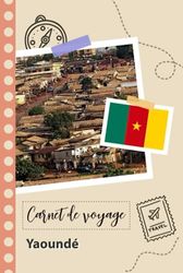 Carnet de voyage à remplir - Yaoundé: Un journal de voyage amusant pour les couples, hommes et femmes avec un organisateur et planificateur à remplir pour recorder tes vacances au cameroun.