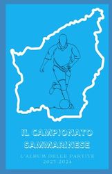 Il Calcio Sammarinese 2023-2024 | Album delle partite da completare e conservare: Per chi ama veramente il calcio e San Marino