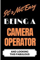 It's Not Easy Being a Camera Operator and Looking this Fabulous: A Cute Lined Journal & Notebook Gift for Writing - Cool Birthday Present