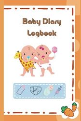 Baby diary logbook: From Birth to First Steps: Capture Every Milestone in Detail