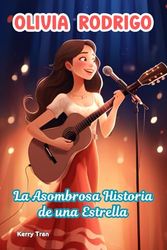 Olivia Rodrigo: La Asombrosa Historia de una Estrella: Libro de biografía ilustrada para niños y niñas sobre la cantautora