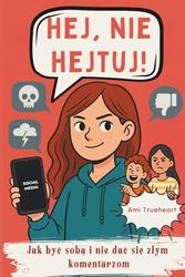 Hej, nie hejtuj! Jak być sobą i nie dać się złym komentarzom: W świecie pełnym wyzwań ta książka uczy, jak radzić sobie z hejtem — w szkole i w sieci. ... mogło zrozumieć i poczuć się silniejsze.