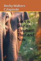 Love is Like an Elephant: Then and Now