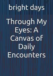 Through My Eyes: A Canvas of Daily Encounters