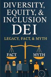Diversity, Equity, & Inclusion DEI: LEGACY, FACT, & MYTH