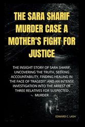 The Sara Sharif Murder Case: A Mother's Fight for justice: The Insight story of Sara Sharif, Uncovering the Truth, Seeking Accountability, Finding Healing in the Face of Tragedy" and An Intense Inve