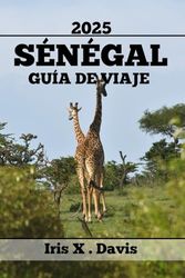 SENEGAL GUÍA DE VIAJE: Las Mejores Atracciones, Lugares Secretos Y Gastronomía Auténtica Para Vivir Experiencias Inolvidables Y Llenas De Sabor