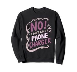 Funny I Don’t Have a Phone Charger Sarcastic Saying Humor Sweatshirt