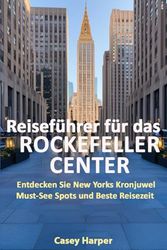 Reiseführer für das Rockefeller Center: Entdecken Sie New Yorks Kronjuwel Must-See Spots und Beste Reisezeit