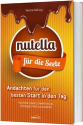 Nutella für die Seele: 44 Andachten für den besten Start in den Tag.