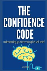 THE CONFIDENCE CODE: UNLEASHING YOUR INNER STRENGTH AND SELF-BELIEF