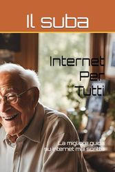 Internet Per Tutti: La migliore guida a internet mai scritta